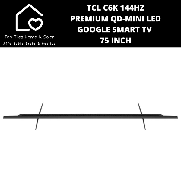 TCL C6K 144HZ Premium QD-Mini LED Smart Google TV - 75 Inch